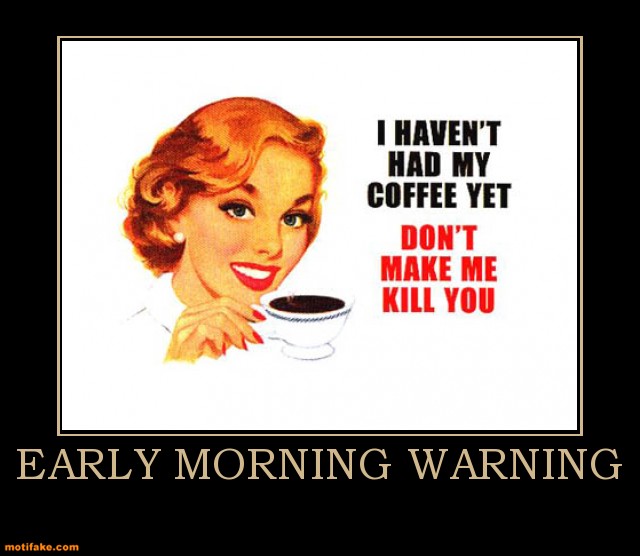 early-morning-warning-coffee-demotivational-posters-1336325373.jpg