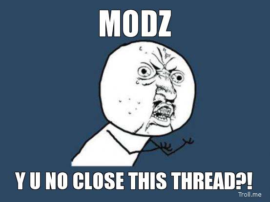 modz-y-u-no-close-this-thread.jpg