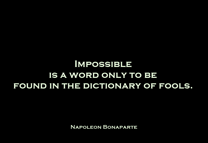 Napoleon-Bonaparte-Impossible-is-a-word-only-to-be-found-in-the-dictionary-of-fools1.png